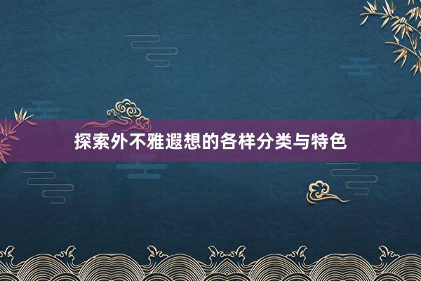 探索外不雅遐想的各样分类与特色